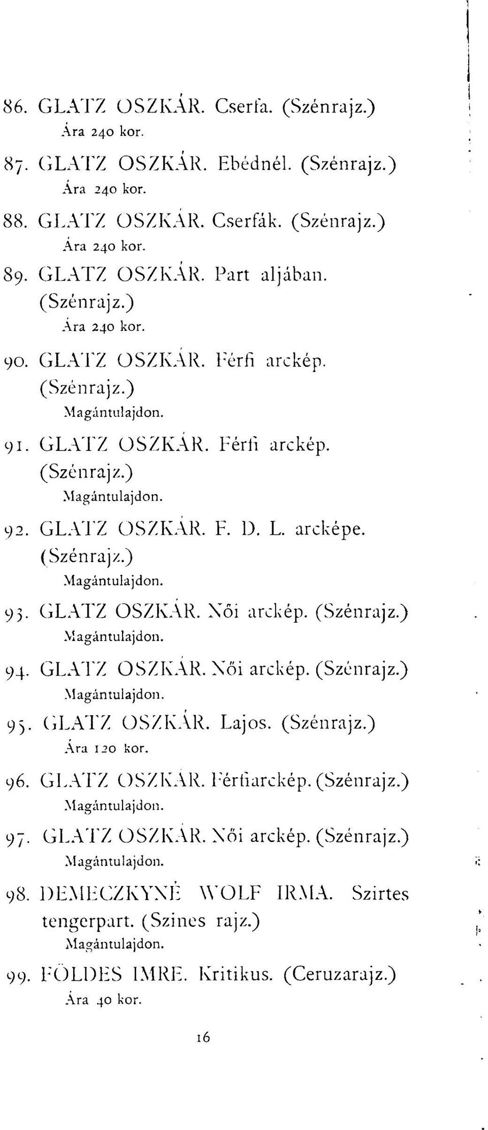 arcképe. (Szénrajz.) 93. GLATZ OSZKÁR. Xői arckép. (Szénrajz.) 94. GLATZ OSZKÁR. Xői arckép. (Szénrajz.) 95. GLATZ OSZKÁR. Lajos. (Szénrajz.) Ára 120 kor. 96.