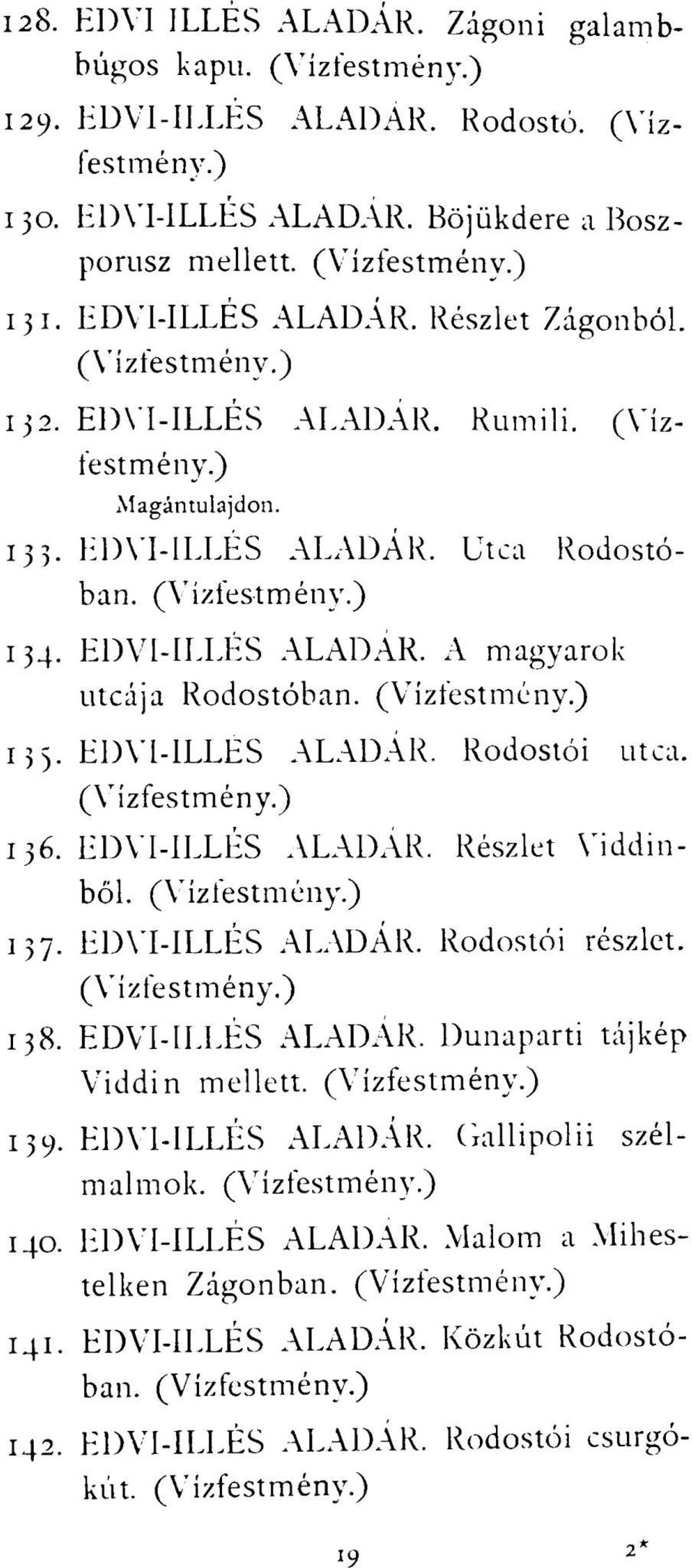 Rodostói utca. 136. EDVI-ILLÉS ALADÁR. Részlet Viddinből. 137. EDVI-ILLÉS ALADÁR. Rodostói részlet. 138. EDVI-ILLÉS ALADÁR. Dunaparti tájkép Viddin mellett. 139.