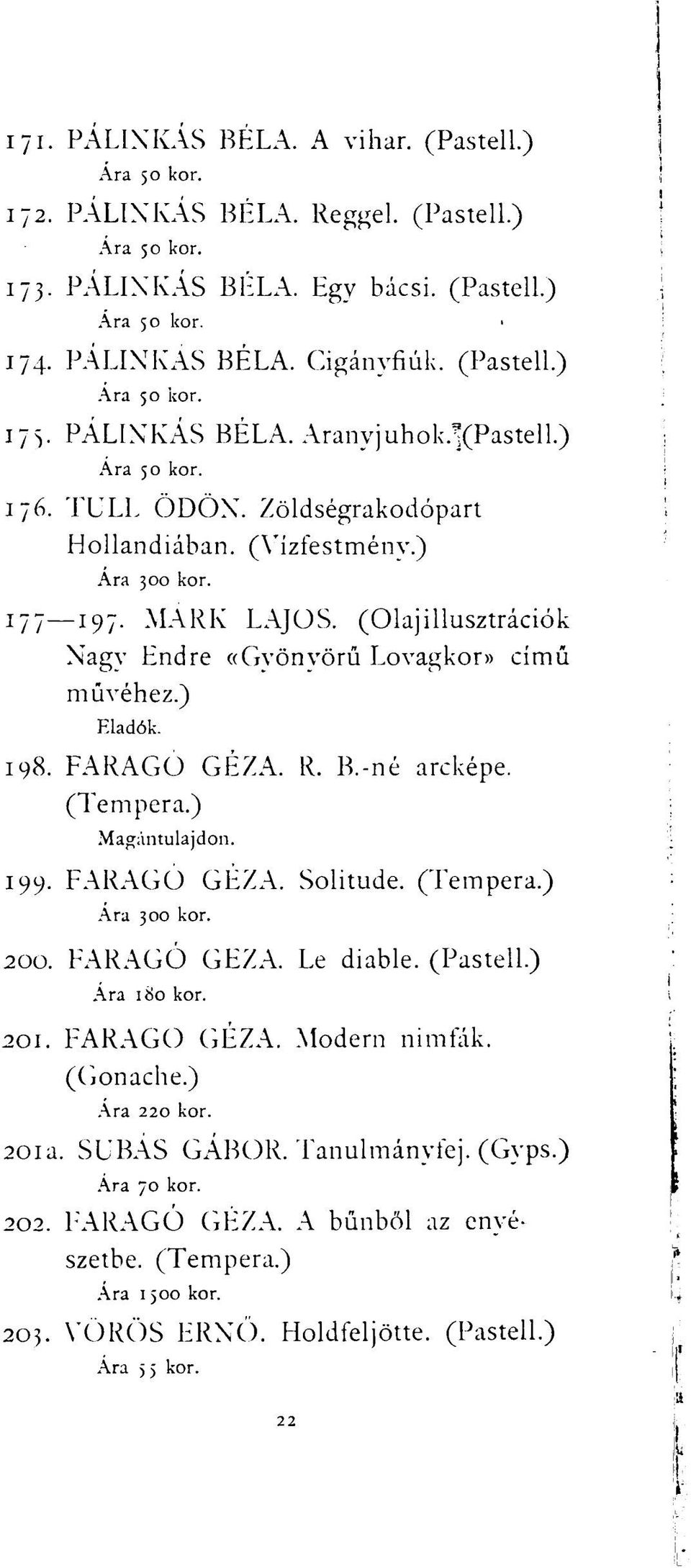 FARAGÓ GÉZA. R. B.-né arcképe. (Tempera.) 199. FARAGÓ GÉZA. Solitude. (Tempera.) Ára 300 kor. 200. FARAGÓ GEZA. Le diable. (Pastell.) Ára 180 kor. 201. FARAGÓ GÉZA. Modern nimfák. (Gonache.