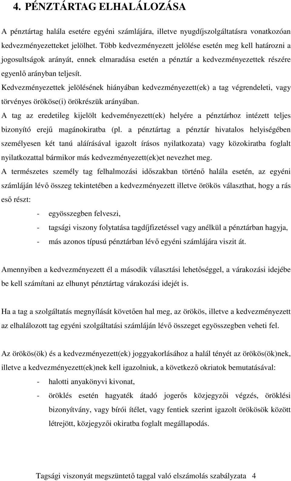 Kedvezményezettek jelölésének hiányában kedvezményezett(ek) a tag végrendeleti, vagy törvényes örököse(i) örökrészük arányában.