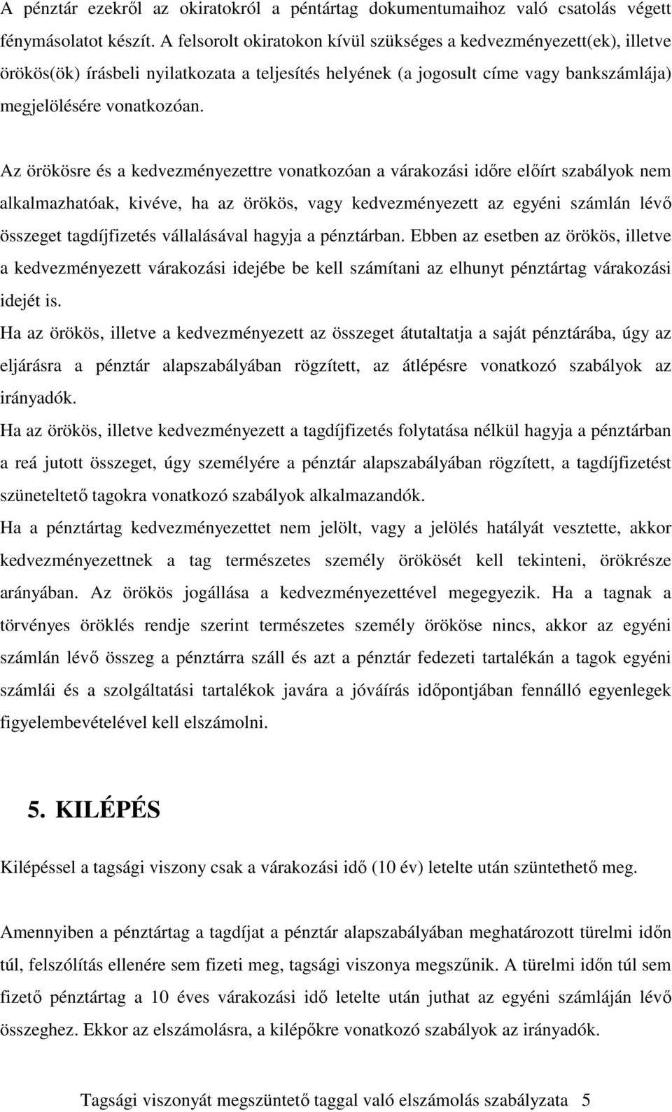 Az örökösre és a kedvezményezettre vonatkozóan a várakozási idıre elıírt szabályok nem alkalmazhatóak, kivéve, ha az örökös, vagy kedvezményezett az egyéni számlán lévı összeget tagdíjfizetés