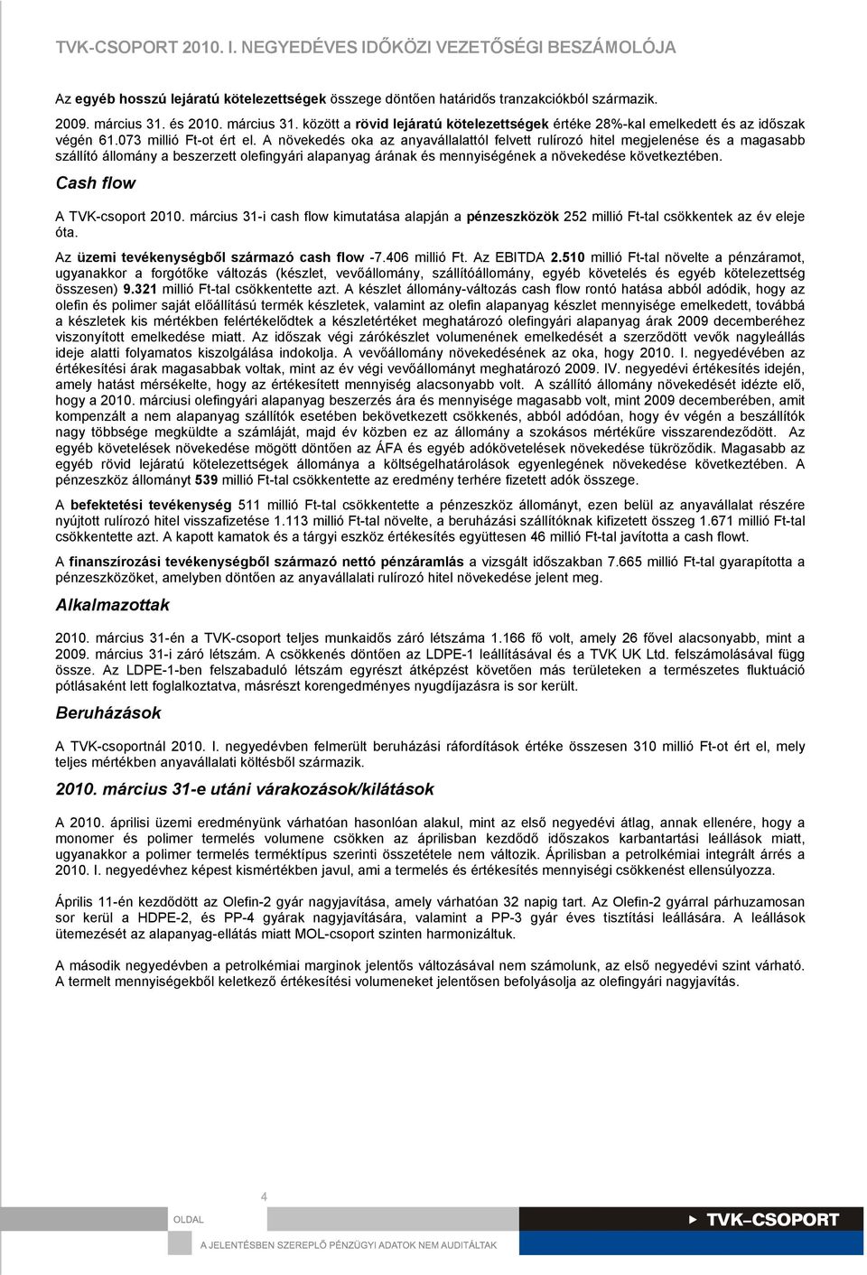 A növekedés oka az anyavállalattól felvett rulírozó hitel megjelenése és a magasabb szállító állomány a beszerzett olefingyári alapanyag árának és mennyiségének a növekedése következtében.