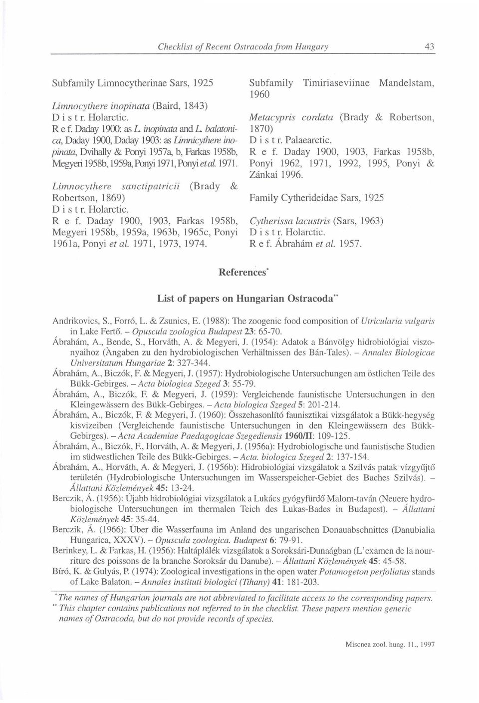 Limnocythere sanctipatricii (Brady & Robertson, 1869) Ref. Daday 1900, 1903, Farkas 1958b, Megyeri 1958b, 1959a, 1963b, 1965c, Ponyi 1961a, Ponyi et al 1971, 1973, 1974.