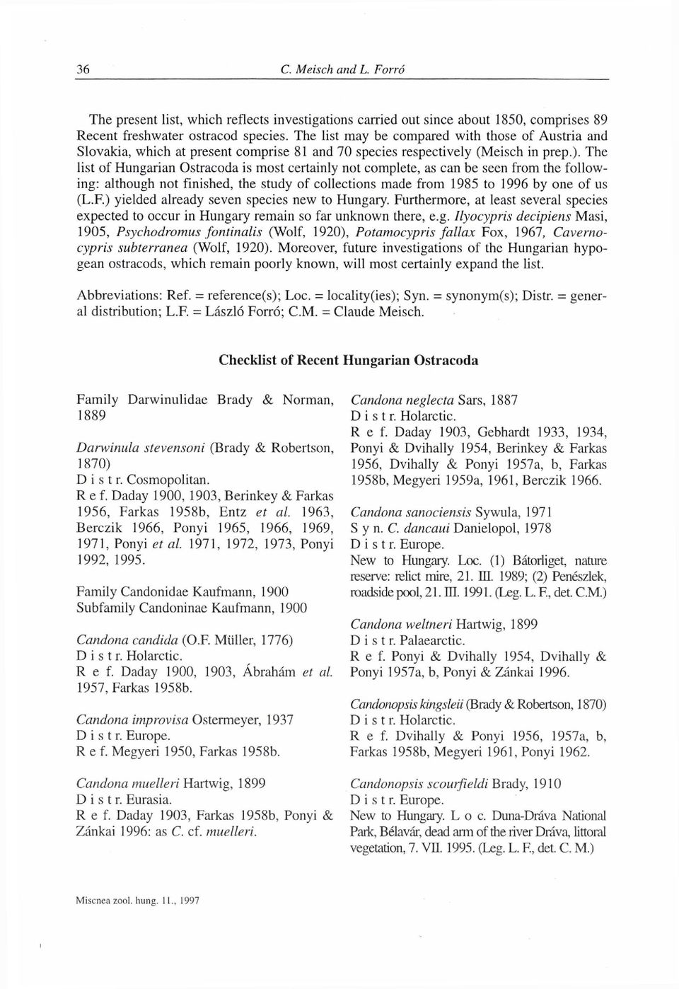 The list of Hungarian Ostracoda is most certainly not complete, as can be seen from the following: although not finished, the study of collections made from 1985 to 1996 by one of us (L.F.