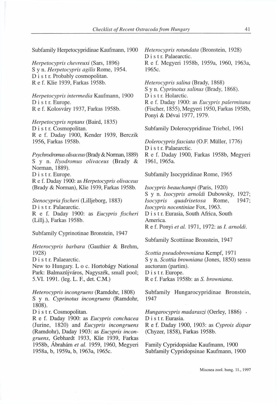Psychrodromits olivaceus (Brady & Norman, 1889) S y n. Ilyodromus olivaceus (Brady & Norman, 1889). Ref. Daday 1900: as Herpetocypris olivaceus (Brady & Norman), Klie 1939, Farkas 1958b.