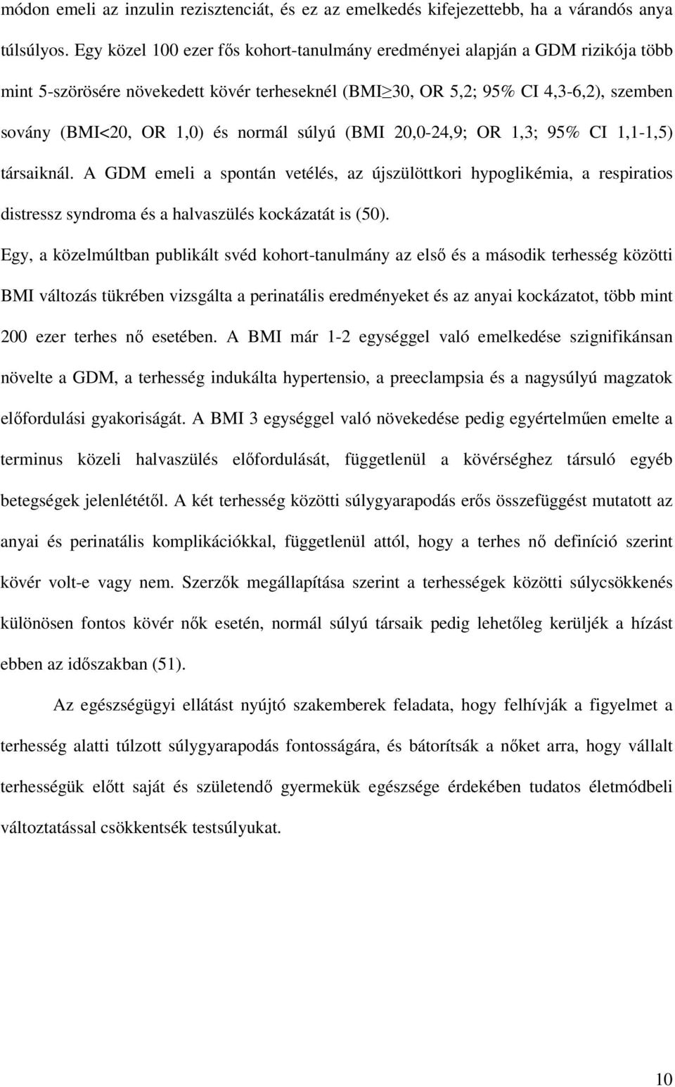 normál súlyú (BMI 20,0-24,9; OR 1,3; 95% CI 1,1-1,5) társaiknál. A GDM emeli a spontán vetélés, az újszülöttkori hypoglikémia, a respiratios distressz syndroma és a halvaszülés kockázatát is (50).