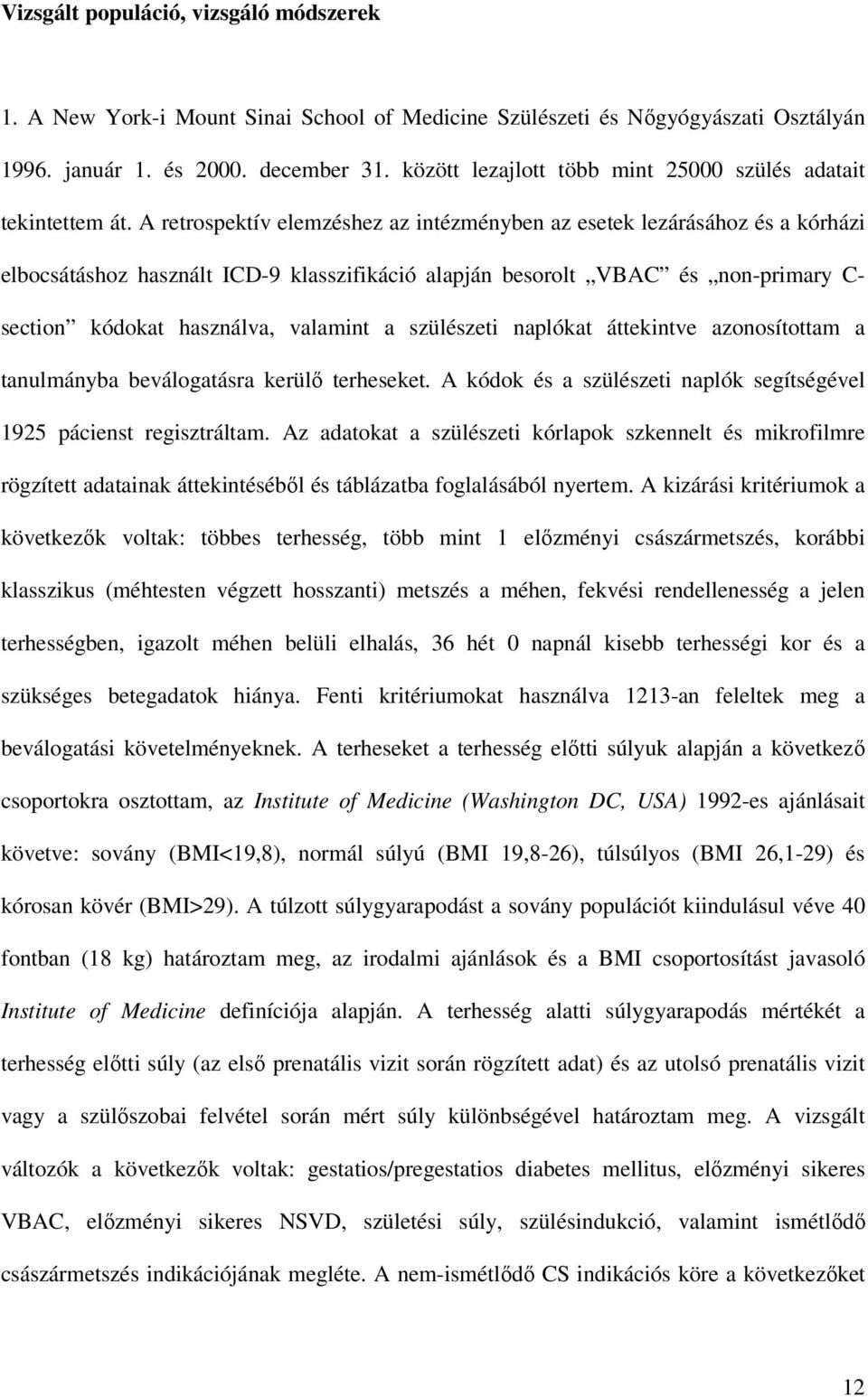 A retrospektív elemzéshez az intézményben az esetek lezárásához és a kórházi elbocsátáshoz használt ICD-9 klasszifikáció alapján besorolt VBAC és non-primary C- section kódokat használva, valamint a