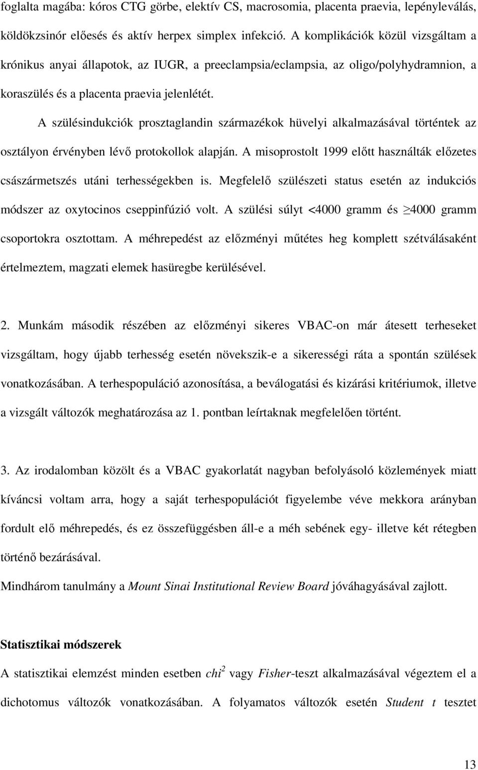 A szülésindukciók prosztaglandin származékok hüvelyi alkalmazásával történtek az osztályon érvényben lévı protokollok alapján.