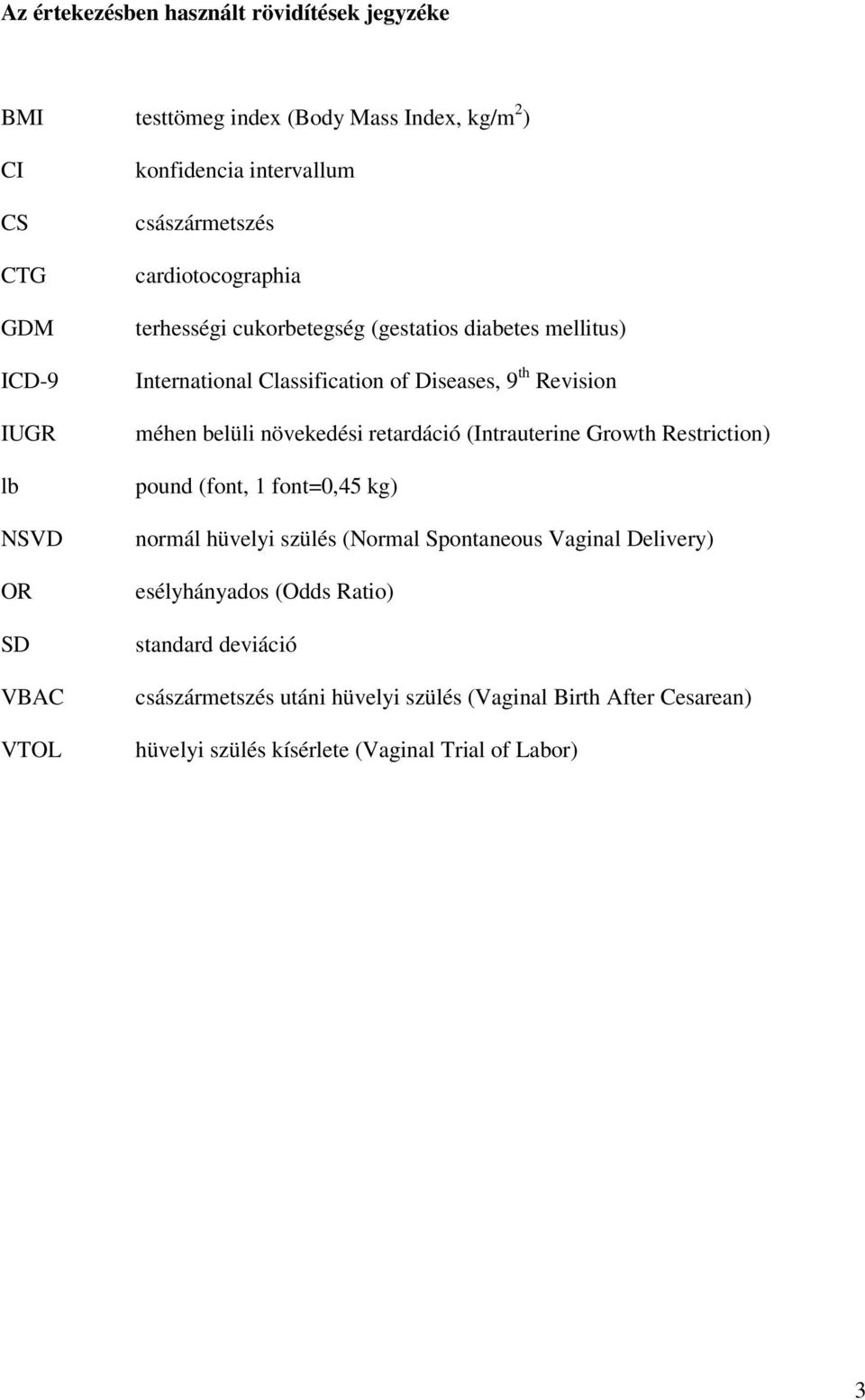 méhen belüli növekedési retardáció (Intrauterine Growth Restriction) pound (font, 1 font=0,45 kg) normál hüvelyi szülés (Normal Spontaneous Vaginal Delivery)