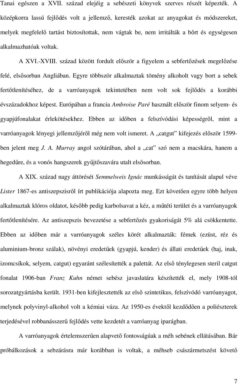 voltak. A XVI.-XVIII. század között fordult elıször a figyelem a sebfertızések megelızése felé, elsısorban Angliában.