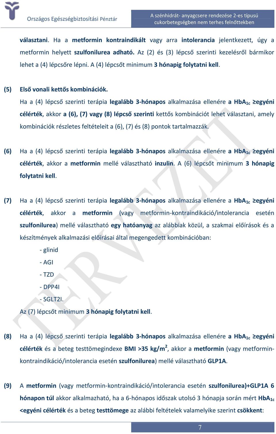 Ha a (4) lépcső szerinti terápia legalább 3-hónapos alkalmazása ellenére a HbA 1c egyéni célérték, akkor a (6), (7) vagy (8) lépcső szerinti kettős kombinációt lehet választani, amely kombinációk