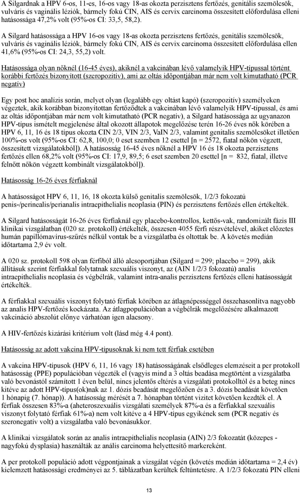 A Silgard hatásossága a HPV 16-os vagy 18-as okozta perzisztens fertőzés, genitális szemölcsök, vulváris és vaginális léziók, bármely fokú CIN, AIS és cervix carcinoma összesített előfordulása ellen