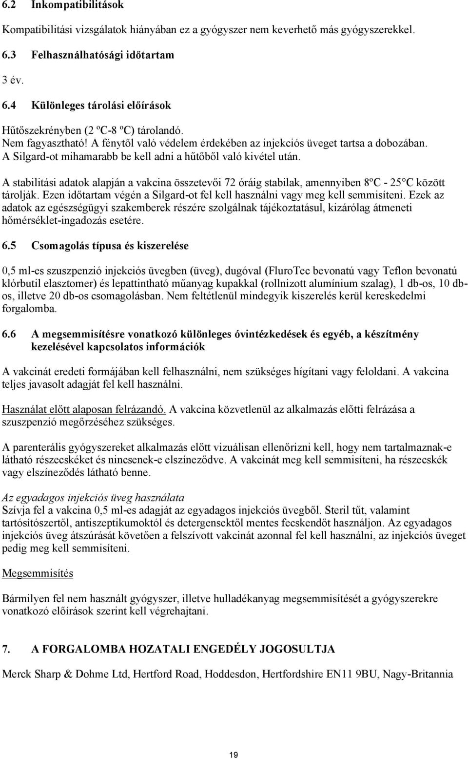 A stabilitási adatok alapján a vakcina összetevői 72 óráig stabilak, amennyiben 8ºC - 25 C között tárolják. Ezen időtartam végén a Silgard-ot fel kell használni vagy meg kell semmisíteni.