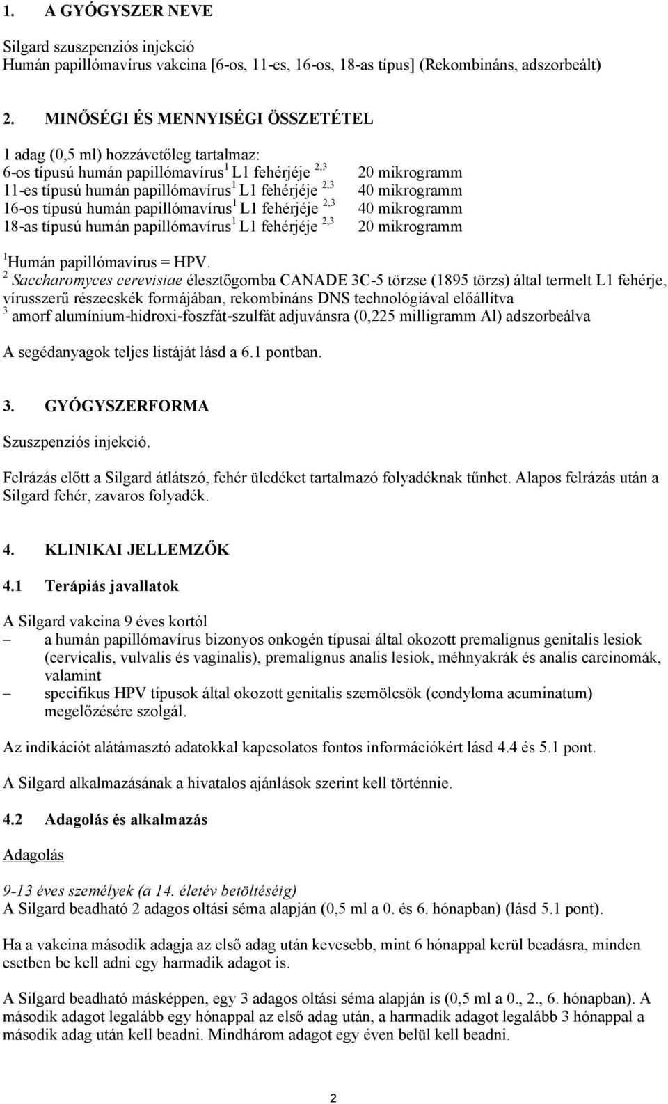 papillómavírus 1 L1 fehérjéje 2,3 18-as típusú humán papillómavírus 1 L1 fehérjéje 2,3 20 mikrogramm 40 mikrogramm 40 mikrogramm 20 mikrogramm 1 Humán papillómavírus = HPV.