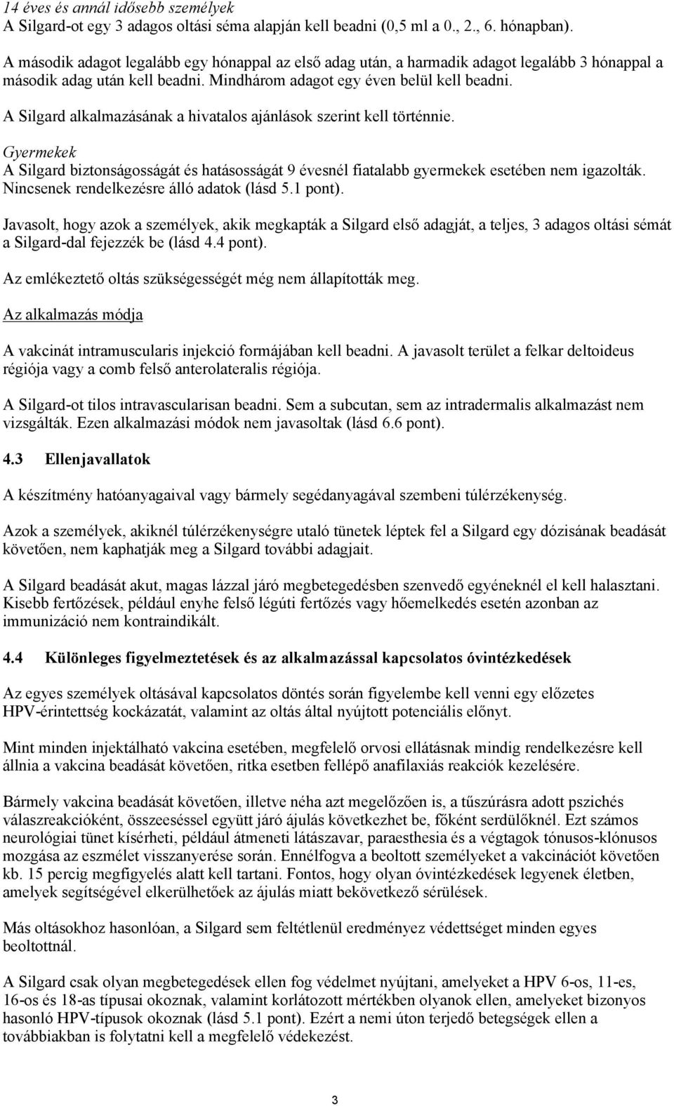 A Silgard alkalmazásának a hivatalos ajánlások szerint kell történnie. Gyermekek A Silgard biztonságosságát és hatásosságát 9 évesnél fiatalabb gyermekek esetében nem igazolták.