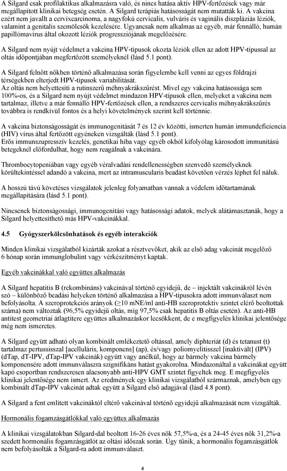 Ugyancsak nem alkalmas az egyéb, már fennálló, humán papillómavírus által okozott léziók progressziójának megelőzésére.