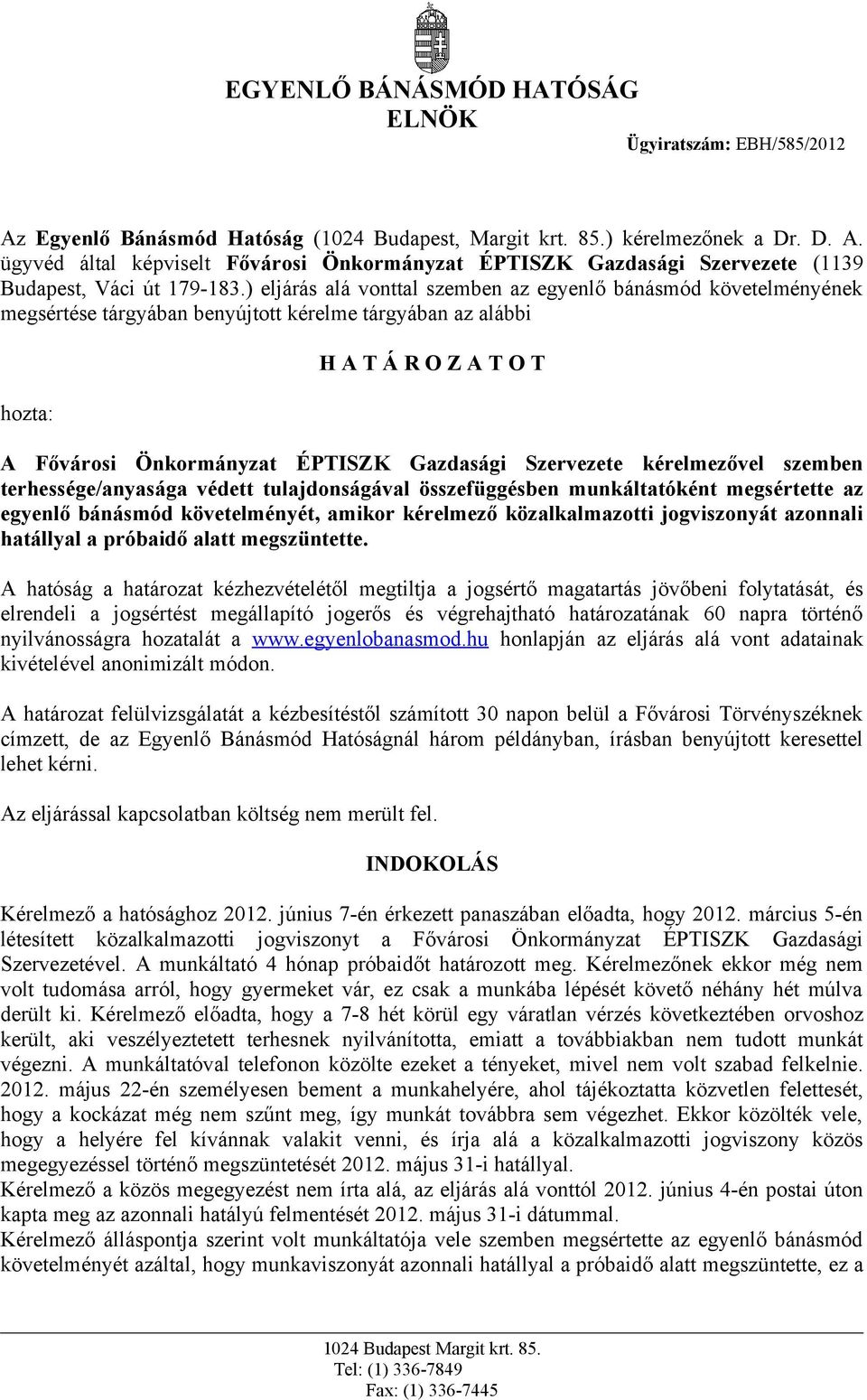 Szervezete kérelmezővel szemben terhessége/anyasága védett tulajdonságával összefüggésben munkáltatóként megsértette az egyenlő bánásmód követelményét, amikor kérelmező közalkalmazotti jogviszonyát