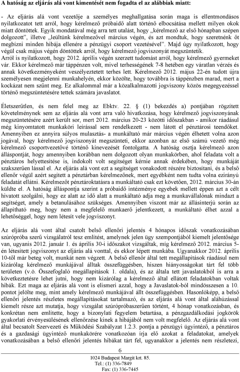 Egyik mondatával még arra tett utalást, hogy kérelmező az első hónapban szépen dolgozott, illetve leültünk kérelmezővel március végén, és azt mondtuk, hogy szeretnénk őt megbízni minden hibája