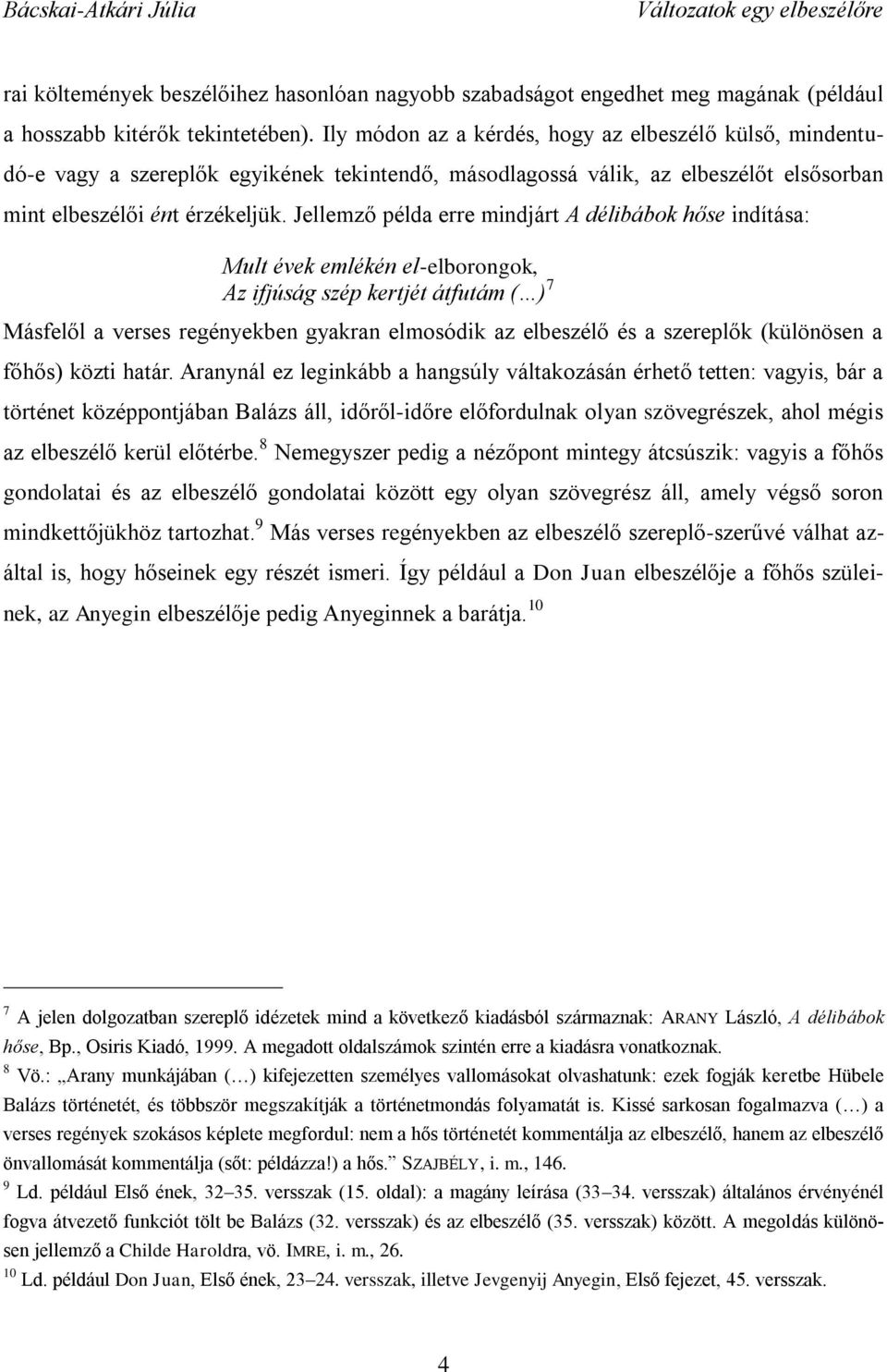 Jellemző példa erre mindjárt A délibábok hőse indítása: Mult évek emlékén el-elborongok, Az ifjúság szép kertjét átfutám ( ) 7 Másfelől a verses regényekben gyakran elmosódik az elbeszélő és a