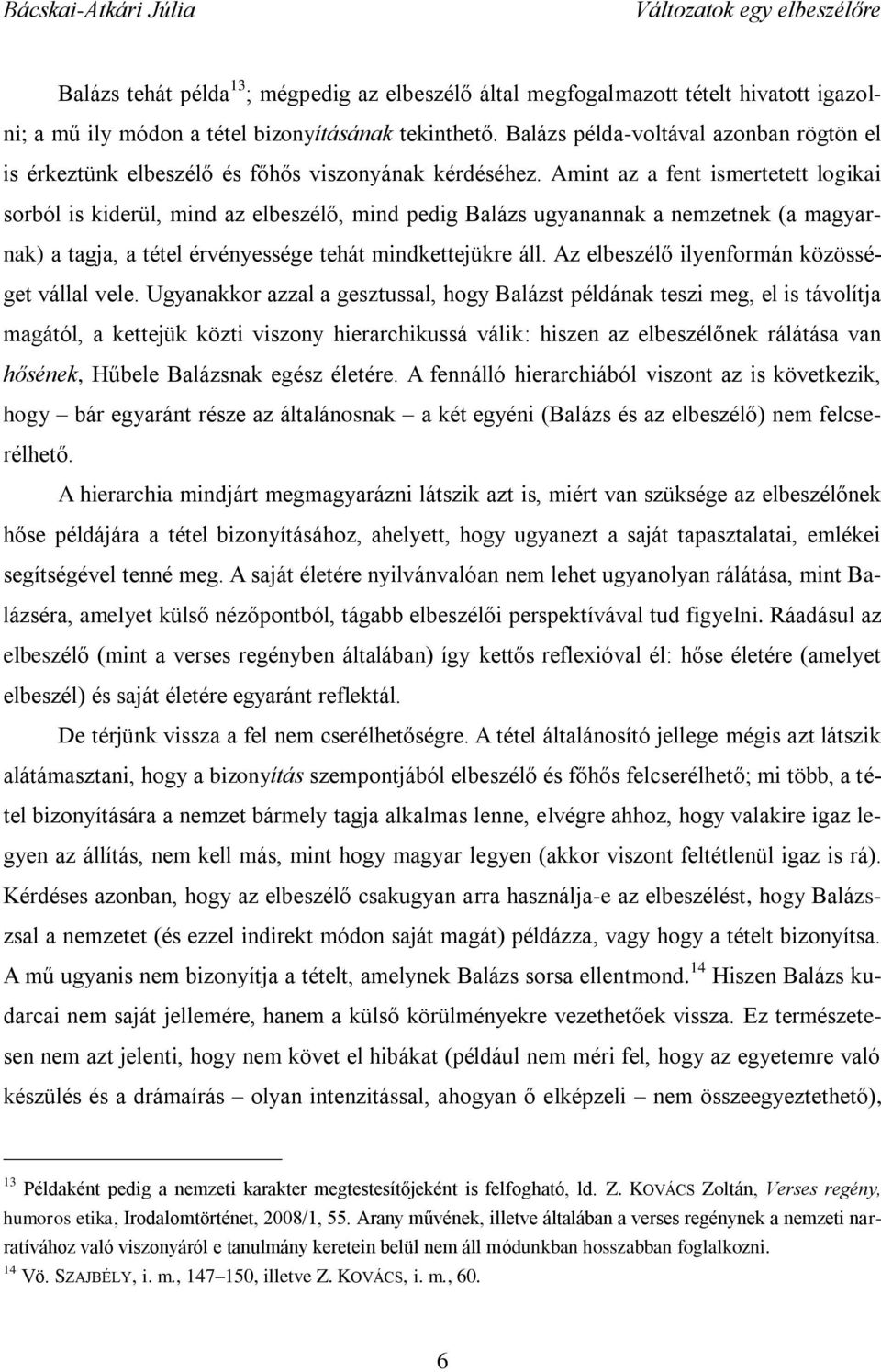 Amint az a fent ismertetett logikai sorból is kiderül, mind az elbeszélő, mind pedig Balázs ugyanannak a nemzetnek (a magyarnak) a tagja, a tétel érvényessége tehát mindkettejükre áll.