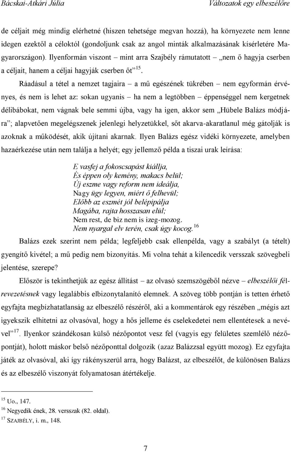 Ráadásul a tétel a nemzet tagjaira a mű egészének tükrében nem egyformán érvényes, és nem is lehet az: sokan ugyanis ha nem a legtöbben éppenséggel nem kergetnek délibábokat, nem vágnak bele semmi