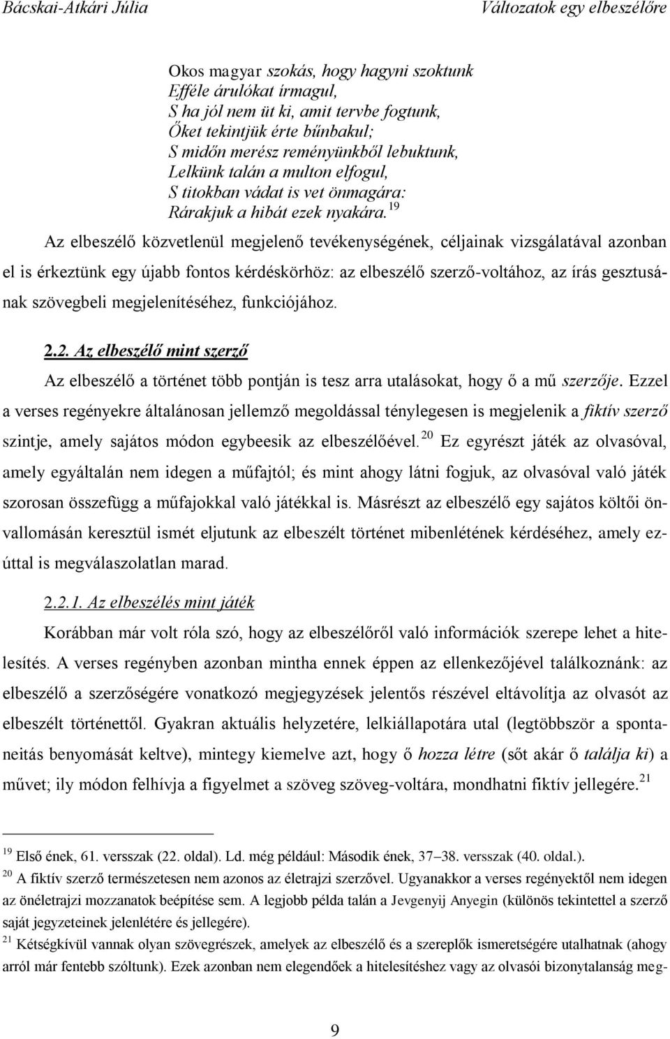 19 Az elbeszélő közvetlenül megjelenő tevékenységének, céljainak vizsgálatával azonban el is érkeztünk egy újabb fontos kérdéskörhöz: az elbeszélő szerző-voltához, az írás gesztusának szövegbeli