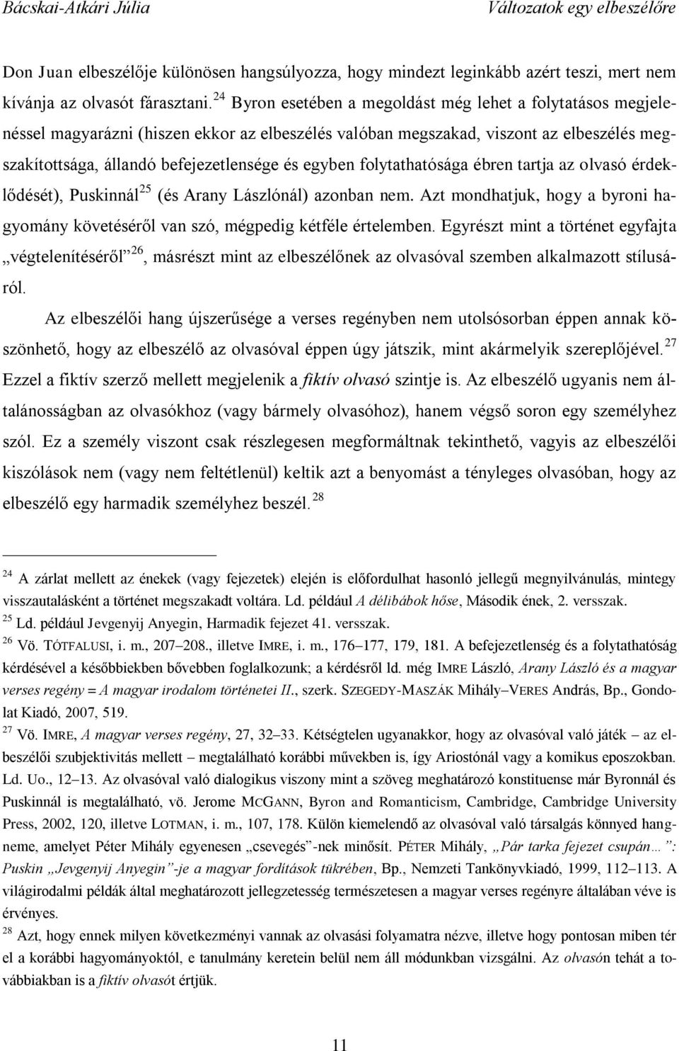 egyben folytathatósága ébren tartja az olvasó érdeklődését), Puskinnál 25 (és Arany Lászlónál) azonban nem. Azt mondhatjuk, hogy a byroni hagyomány követéséről van szó, mégpedig kétféle értelemben.