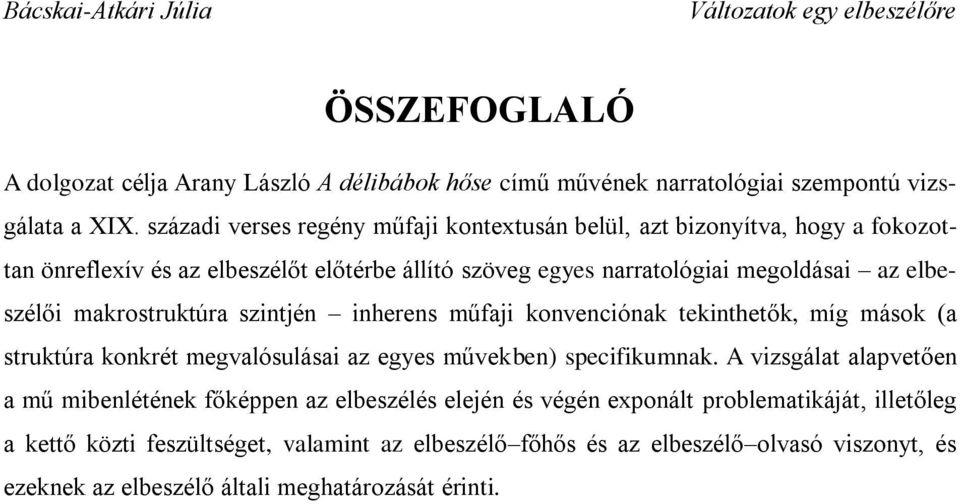 elbeszélői makrostruktúra szintjén inherens műfaji konvenciónak tekinthetők, míg mások (a struktúra konkrét megvalósulásai az egyes művekben) specifikumnak.