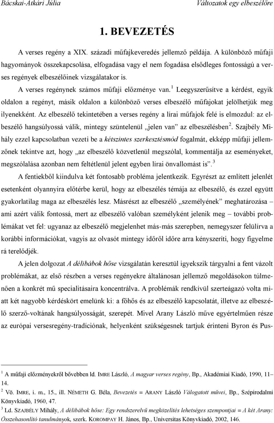 1 Leegyszerűsítve a kérdést, egyik oldalon a regényt, másik oldalon a különböző verses elbeszélő műfajokat jelölhetjük meg ilyenekként.