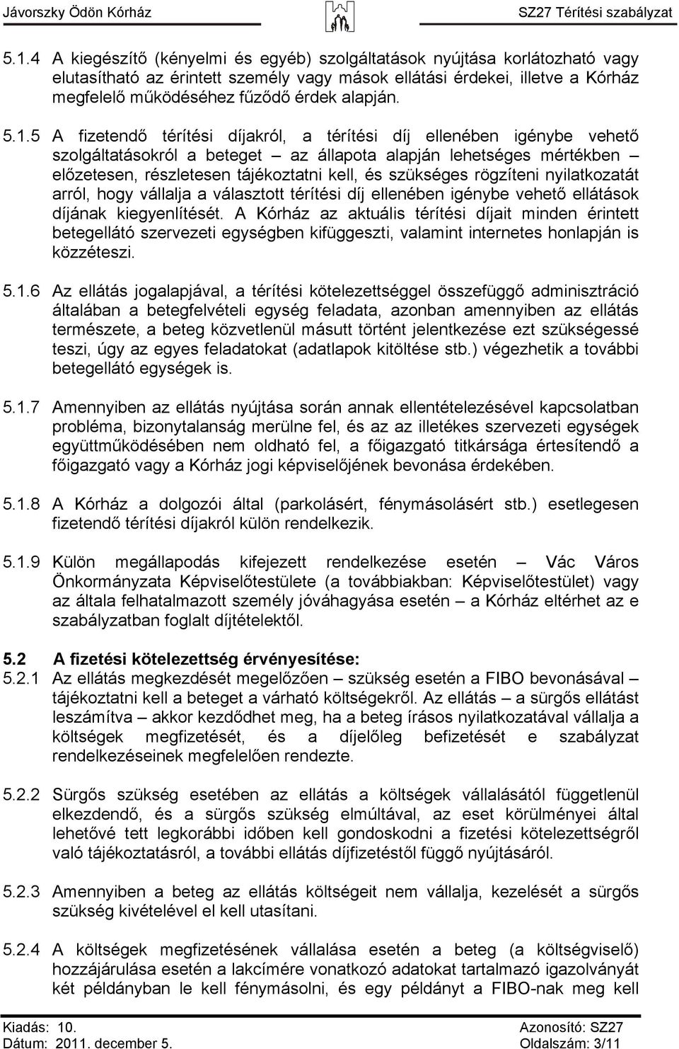 5 A fizetendő térítési díjakról, a térítési díj ellenében igénybe vehető szolgáltatásokról a beteget az állapota alapján lehetséges mértékben előzetesen, részletesen tájékoztatni kell, és szükséges