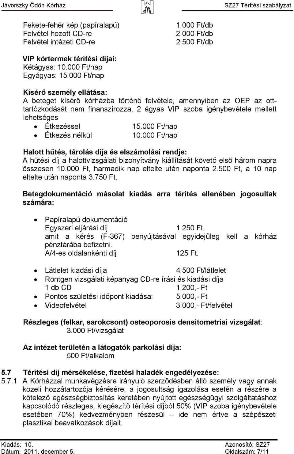 15.000 Ft/nap Étkezés nélkül 10.000 Ft/nap Halott hűtés, tárolás díja és elszámolási rendje: A hűtési díj a halottvizsgálati bizonyítvány kiállítását követő első három napra összesen 10.