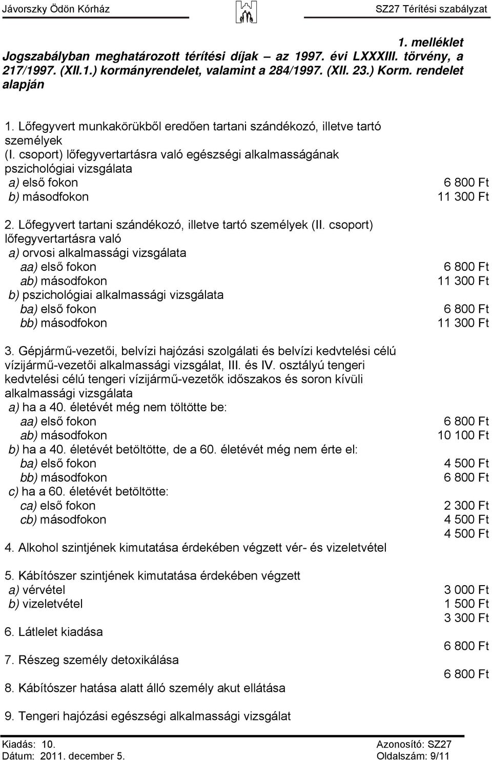 csoport) lőfegyvertartásra való egészségi alkalmasságának pszichológiai vizsgálata a) első fokon b) másodfokon 11 300 Ft 2. Lőfegyvert tartani szándékozó, illetve tartó személyek (II.