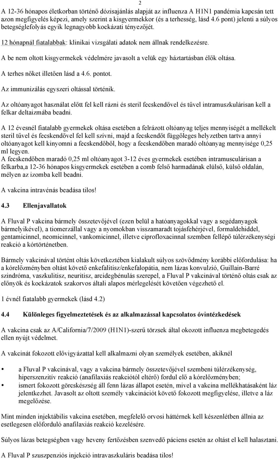 A be nem oltott kisgyermekek védelmére javasolt a velük egy háztartásban élők oltása. A terhes nőket illetően lásd a 4.6. pontot. Az immunizálás egyszeri oltással történik.