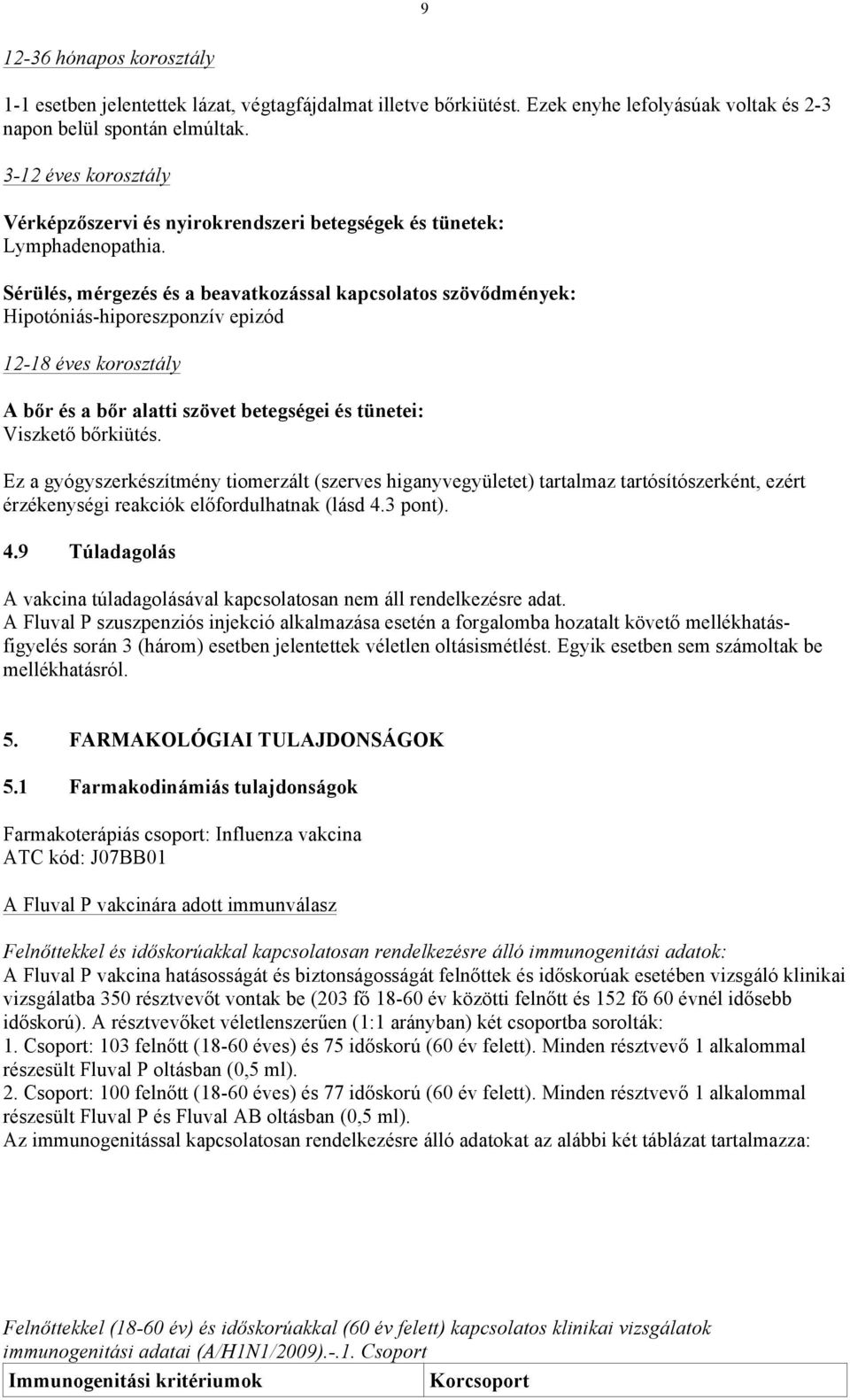 Sérülés, mérgezés és a beavatkozással kapcsolatos szövődmények: Hipotóniás-hiporeszponzív epizód 12-18 éves korosztály A bőr és a bőr alatti szövet betegségei és tünetei: Viszkető bőrkiütés.