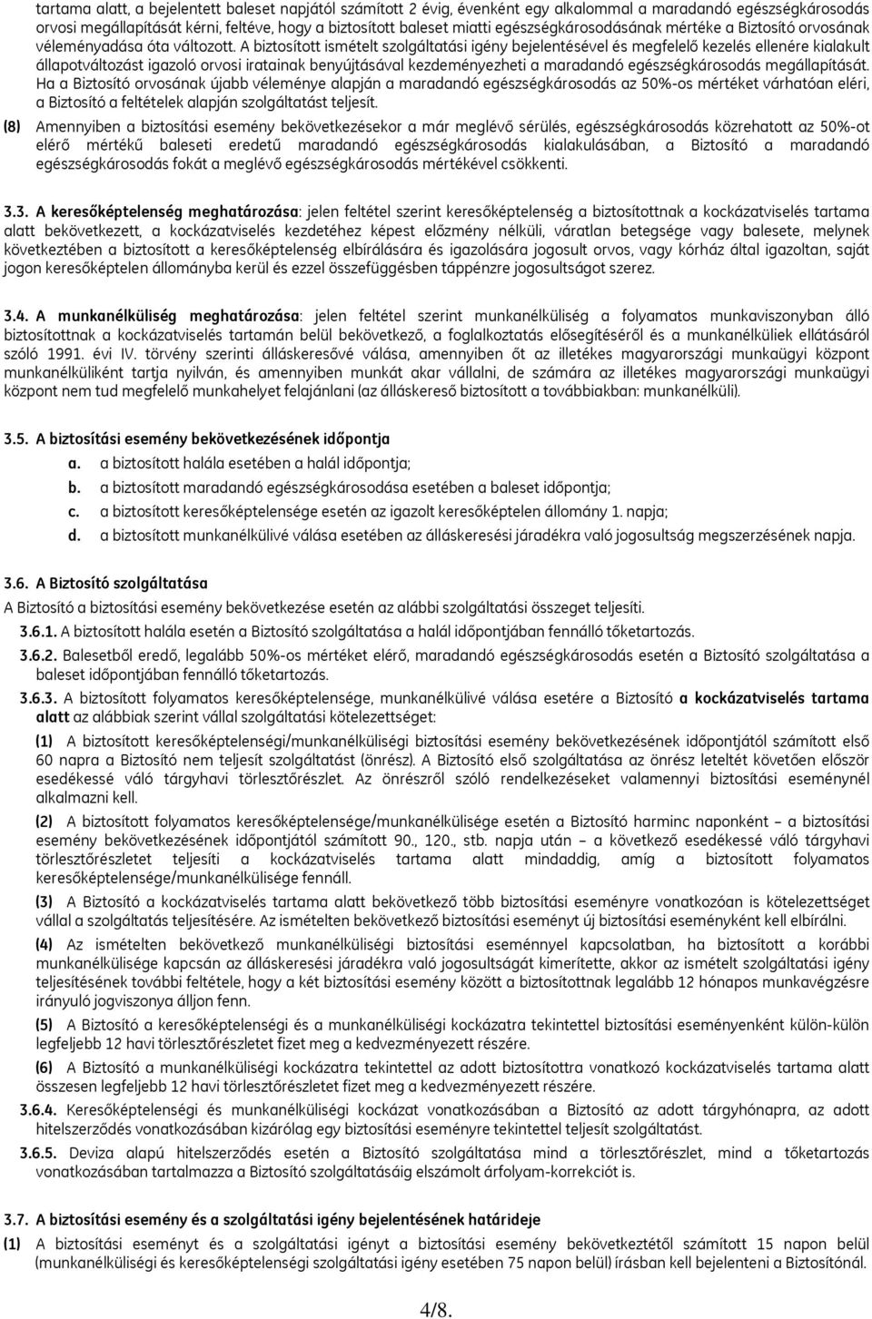 A biztosított ismételt szolgáltatási igény bejelentésével és megfelelő kezelés ellenére kialakult állapotváltozást igazoló orvosi iratainak benyújtásával kezdeményezheti a maradandó egészségkárosodás