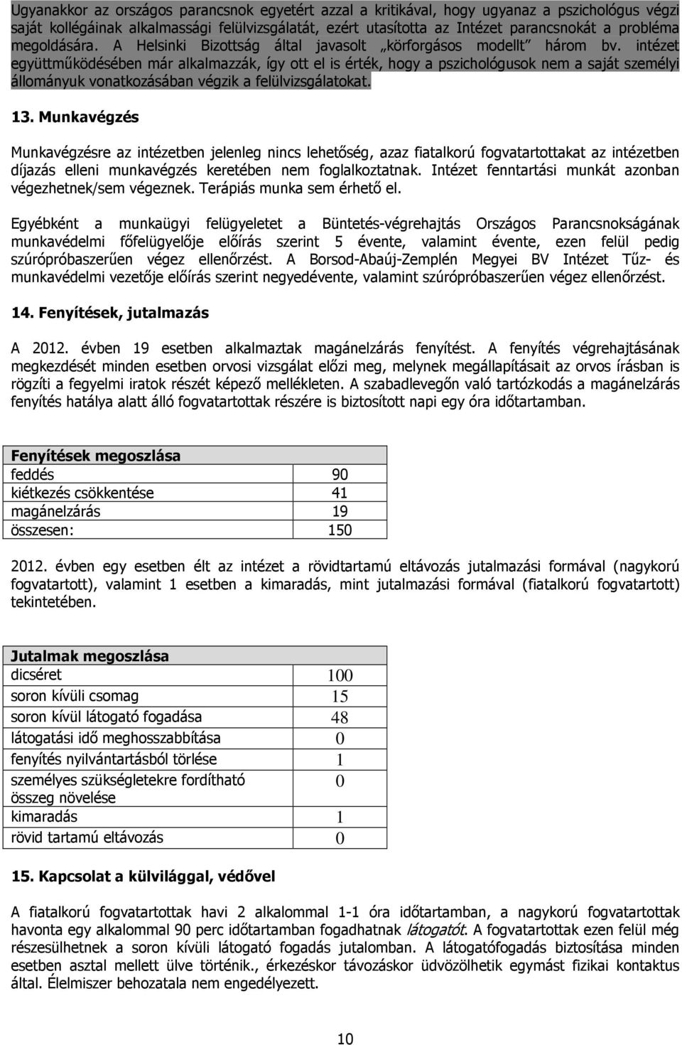 intézet együttműködésében már alkalmazzák, így ott el is érték, hogy a pszichológusok nem a saját személyi állományuk vonatkozásában végzik a felülvizsgálatokat. 13.