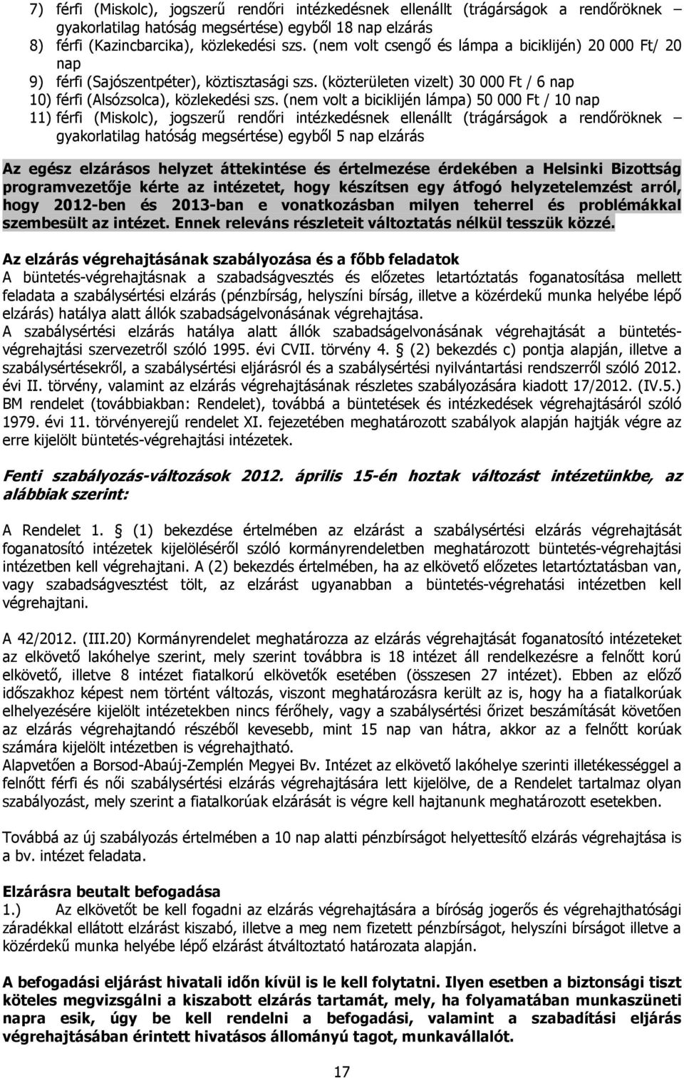 (nem volt a biciklijén lámpa) 50 000 Ft / 10 nap 11) férfi (Miskolc), jogszerű rendőri intézkedésnek ellenállt (trágárságok a rendőröknek gyakorlatilag hatóság megsértése) egyből 5 nap elzárás Az