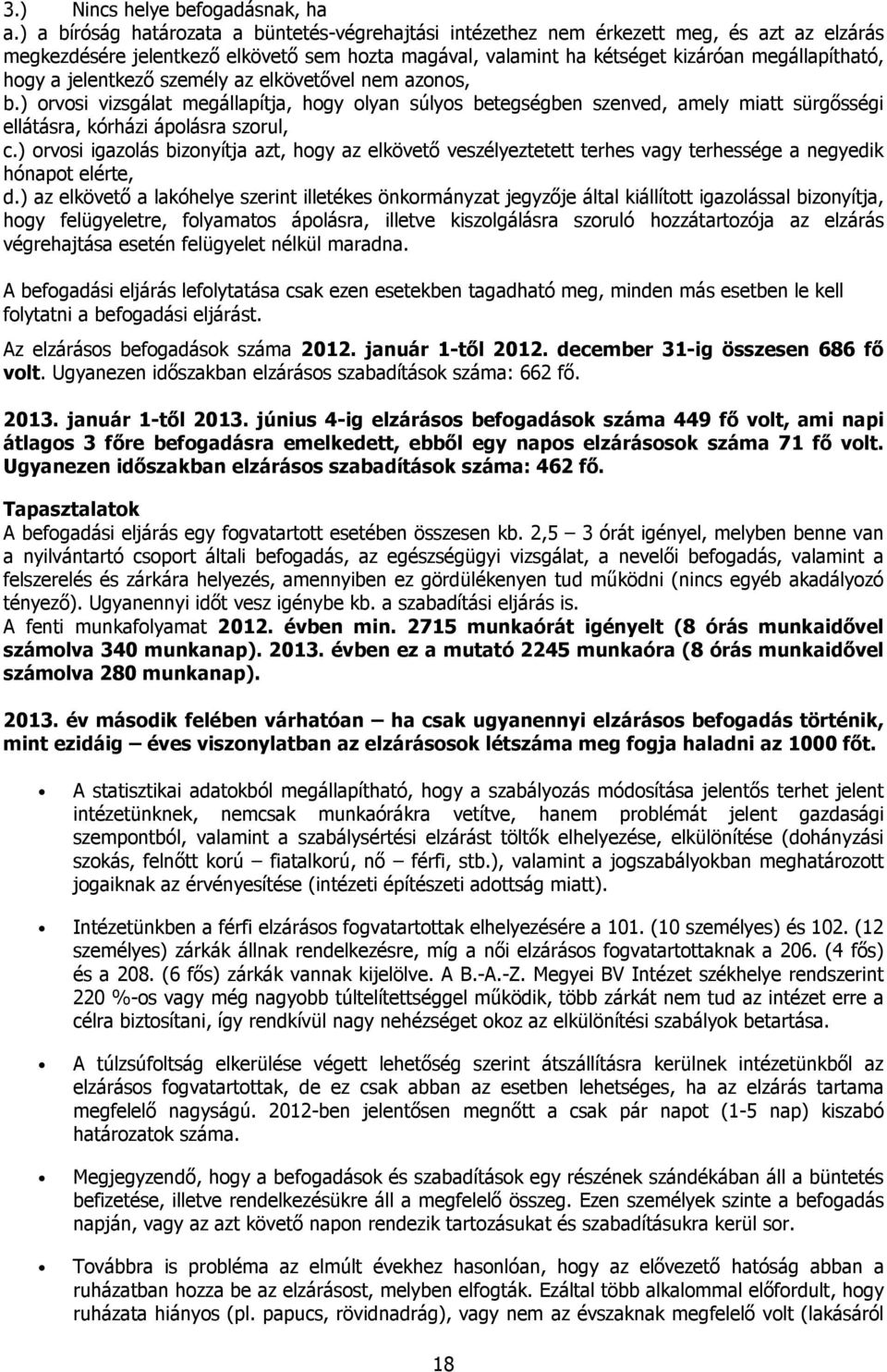 jelentkező személy az elkövetővel nem azonos, b.) orvosi vizsgálat megállapítja, hogy olyan súlyos betegségben szenved, amely miatt sürgősségi ellátásra, kórházi ápolásra szorul, c.