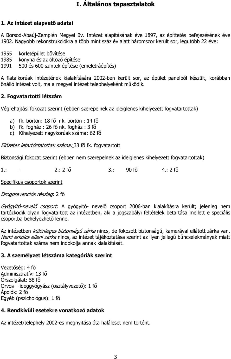 A fiatalkorúak intézetének kialakítására 2002-ben került sor, az épület panelból készült, korábban önálló intézet volt, ma a megyei intézet telephelyeként működik. 2. Fogvatartotti létszám Végrehajtási fokozat szerint (ebben szerepelnek az ideiglenes kihelyezett fogvatartottak) a) fk.