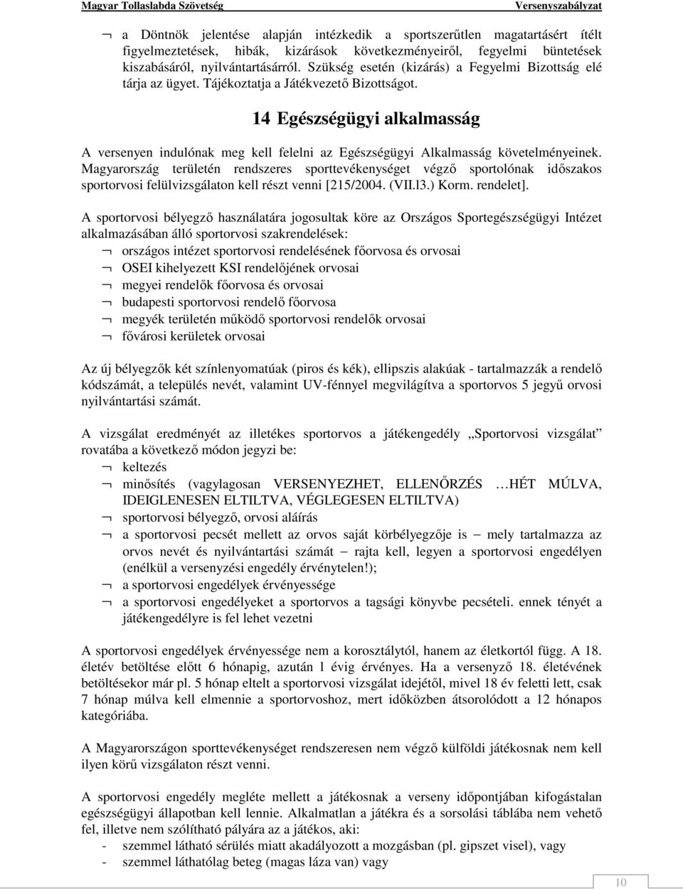 14 Egészségügyi alkalmasság A versenyen indulónak meg kell felelni az Egészségügyi Alkalmasság követelményeinek.