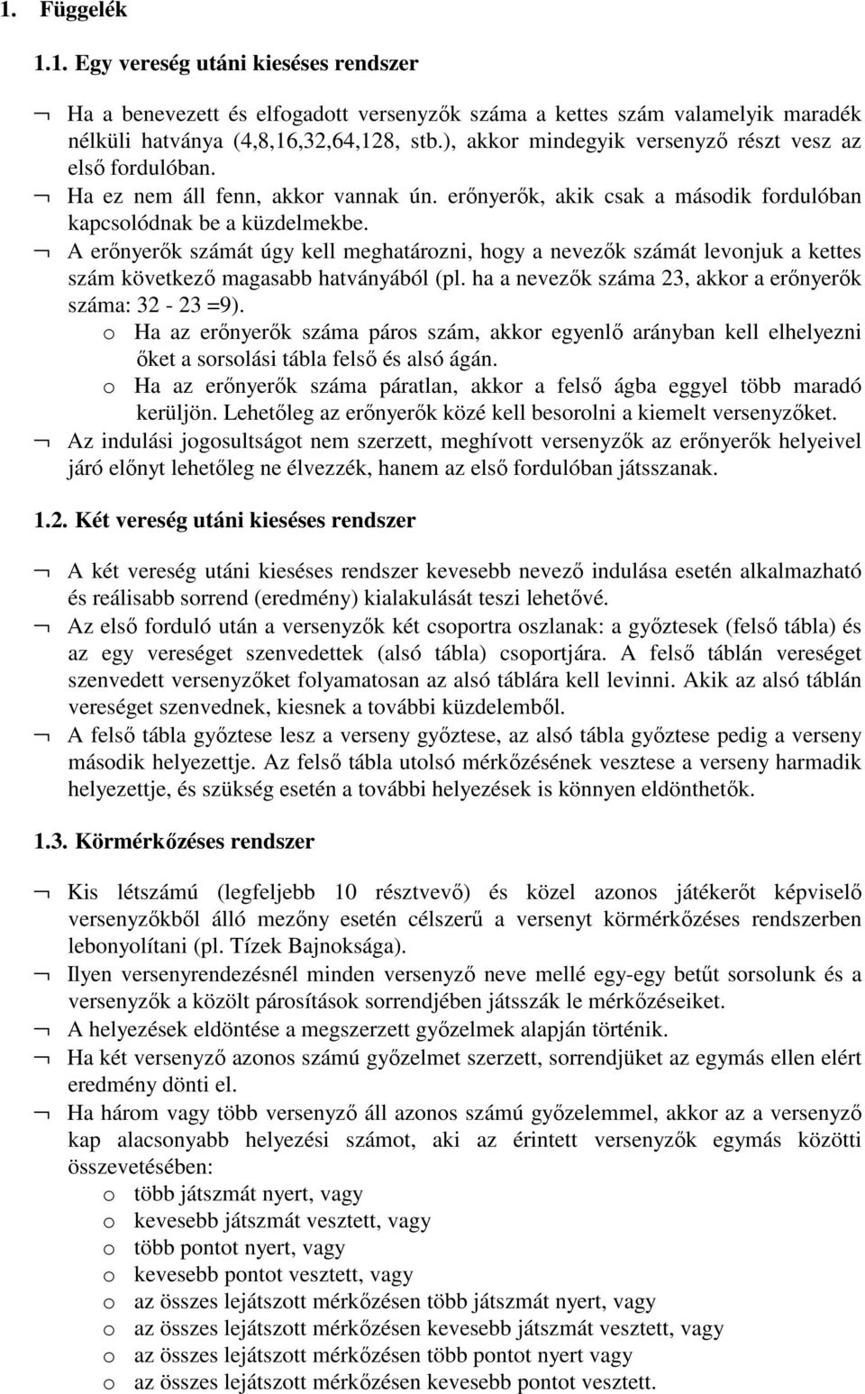 A erőnyerők számát úgy kell meghatározni, hogy a nevezők számát levonjuk a kettes szám következő magasabb hatványából (pl. ha a nevezők száma 23, akkor a erőnyerők száma: 32-23 =9).