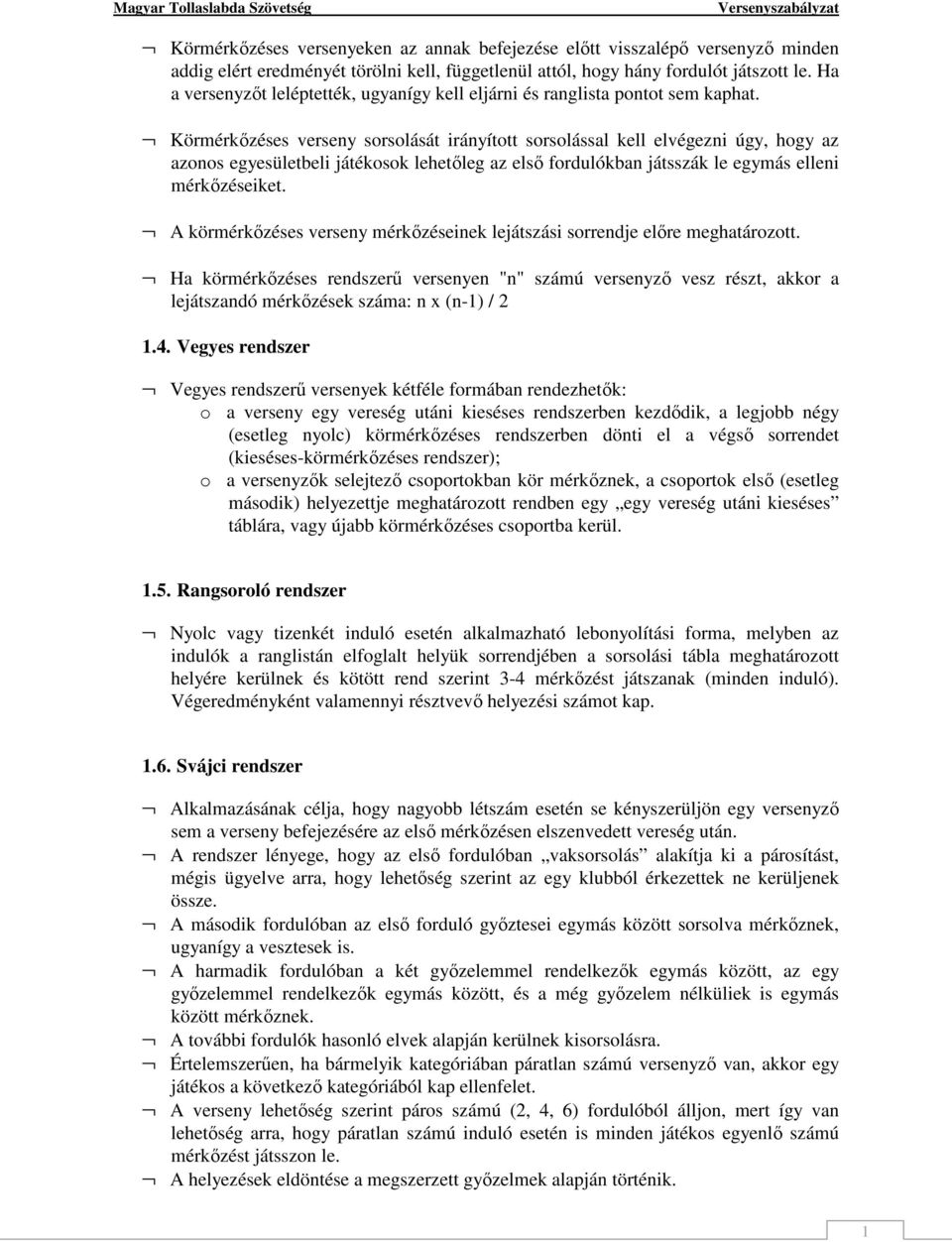 Körmérkőzéses verseny sorsolását irányított sorsolással kell elvégezni úgy, hogy az azonos egyesületbeli játékosok lehetőleg az első fordulókban játsszák le egymás elleni mérkőzéseiket.