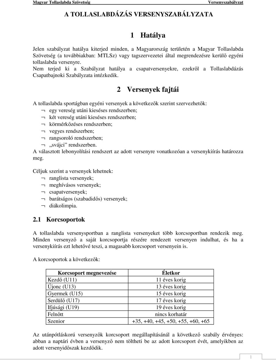 2 Versenyek fajtái A tollaslabda sportágban egyéni versenyek a következők szerint szervezhetők: egy vereség utáni kieséses rendszerben; két vereség utáni kieséses rendszerben; körmérkőzéses