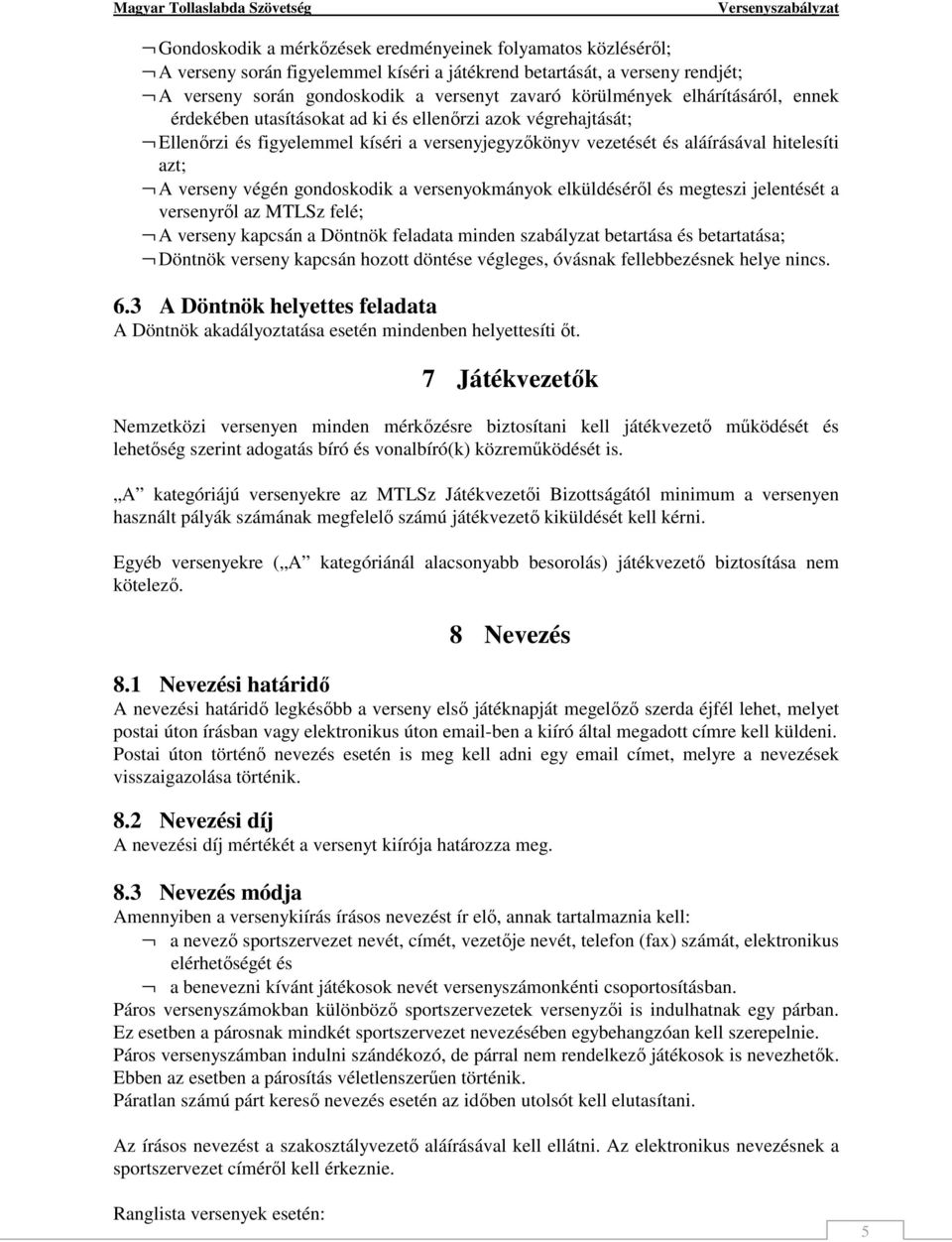 gondoskodik a versenyokmányok elküldéséről és megteszi jelentését a versenyről az MTLSz felé; A verseny kapcsán a Döntnök feladata minden szabályzat betartása és betartatása; Döntnök verseny kapcsán