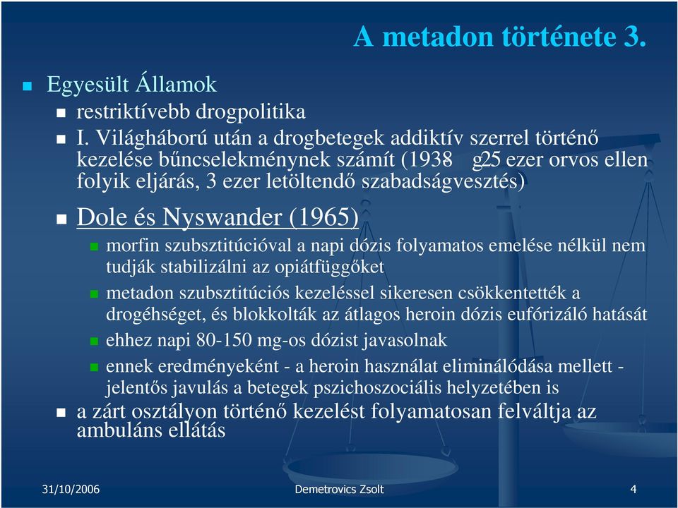 (1965) morfin szubsztitúcióval a napi dózis folyamatos emelése nélkül nem tudják stabilizálni az opiátfüggőket metadon szubsztitúciós kezeléssel sikeresen csökkentették a drogéhséget, és