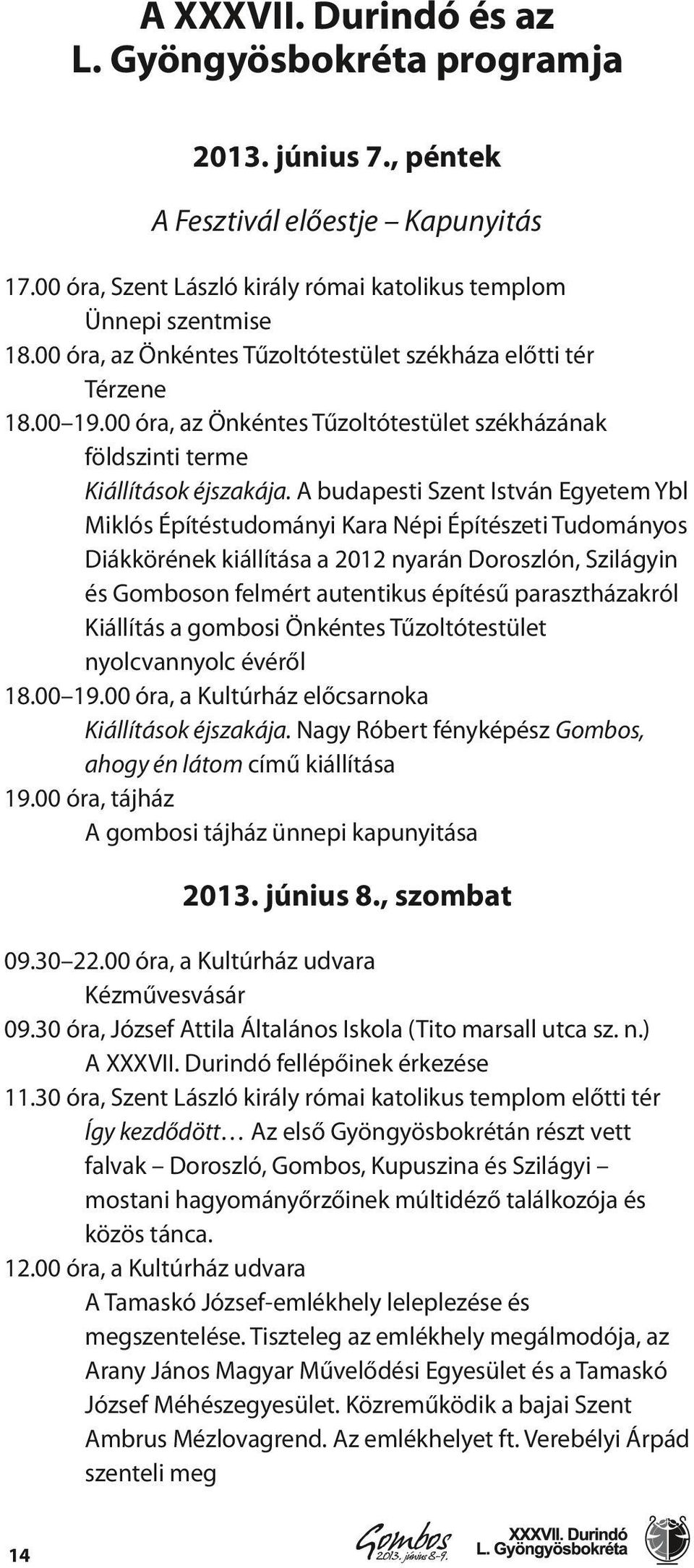 A budapesti Szent István Egyetem Ybl Miklós Építéstudományi Kara Népi Építészeti Tudományos Diákkörének kiállítása a 2012 nyarán Doroszlón, Szilágyin és Gomboson felmért autentikus építésű