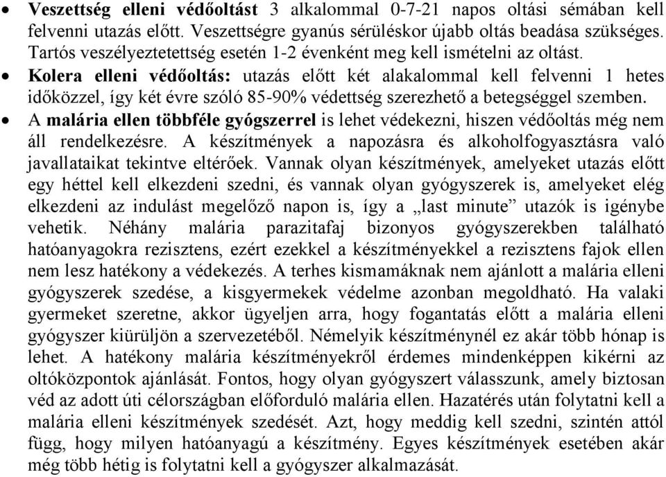 Kolera elleni védőoltás: utazás előtt két alakalommal kell felvenni 1 hetes időközzel, így két évre szóló 85-90% védettség szerezhető a betegséggel szemben.