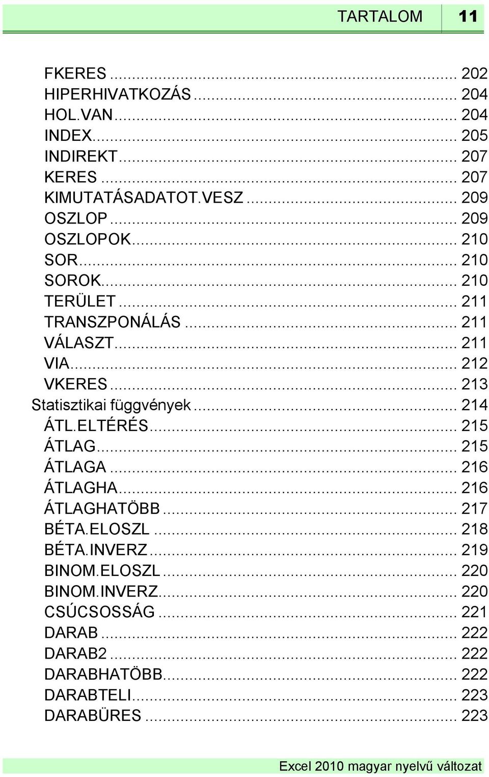 .. 213 Statisztikai függvények... 214 ÁTL.ELTÉRÉS... 215 ÁTLAG... 215 ÁTLAGA... 216 ÁTLAGHA... 216 ÁTLAGHATÖBB... 217 BÉTA.ELOSZL.