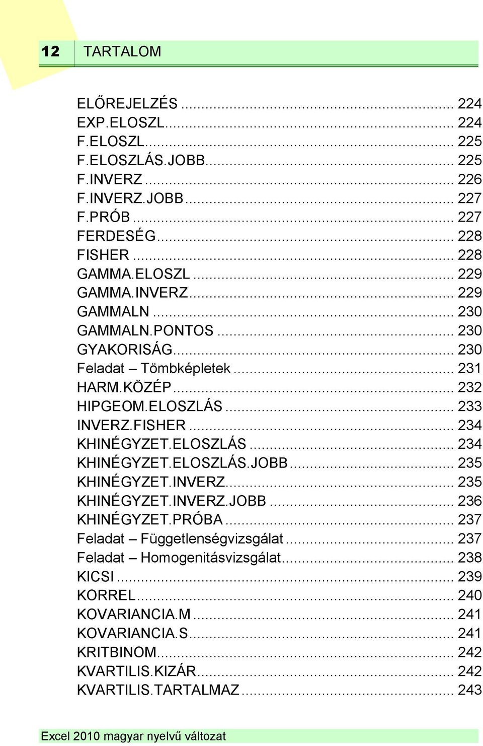 .. 234 KHINÉGYZET.ELOSZLÁS... 234 KHINÉGYZET.ELOSZLÁS.JOBB... 235 KHINÉGYZET.INVERZ... 235 KHINÉGYZET.INVERZ.JOBB... 236 KHINÉGYZET.PRÓBA... 237 Feladat Függetlenségvizsgálat.