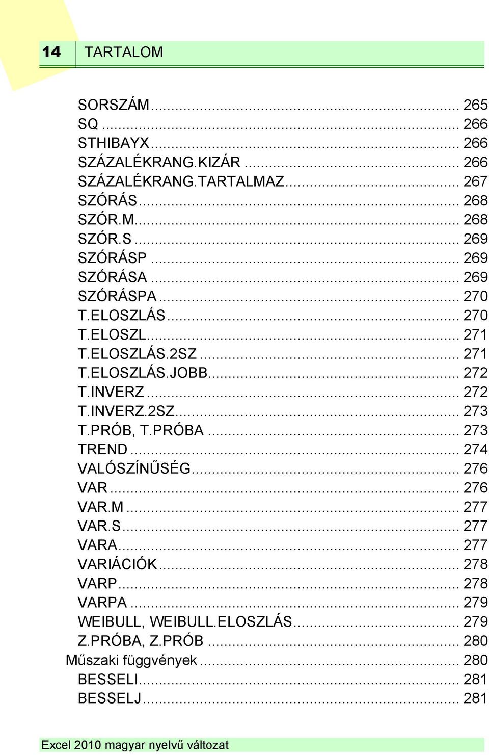 PRÓB, T.PRÓBA... 273 TREND... 274 VALÓSZÍNŰSÉG... 276 VAR... 276 VAR.M... 277 VAR.S... 277 VARA... 277 VARIÁCIÓK... 278 VARP... 278 VARPA.